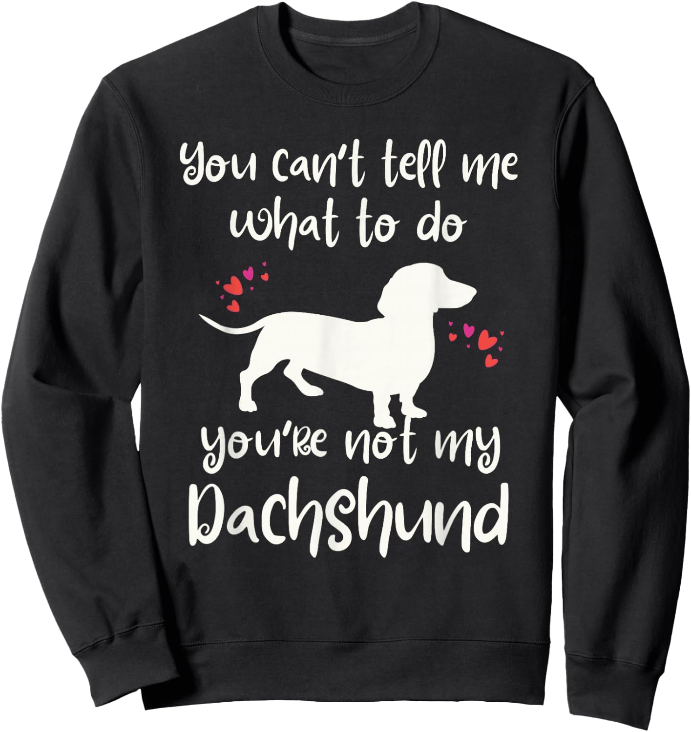 You Can't Tell Me What to Do Not My Dachshund Funny Doxie Sweatshirt - Sweatshirt | Black
