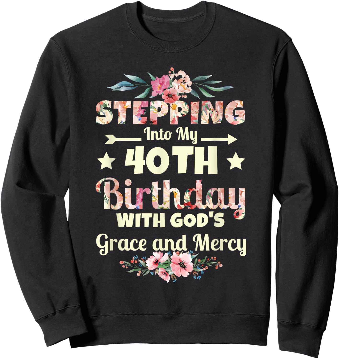 Stepping into my 40th birthday with gods grace and mercy Sweatshirt - Sweatshirt | Black