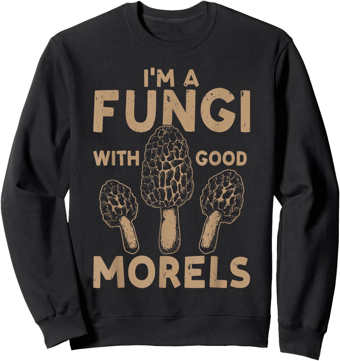 Mushroom Hunting I'm A Fungi With Good Morels Sweatshirt - Sweatshirt | Black
