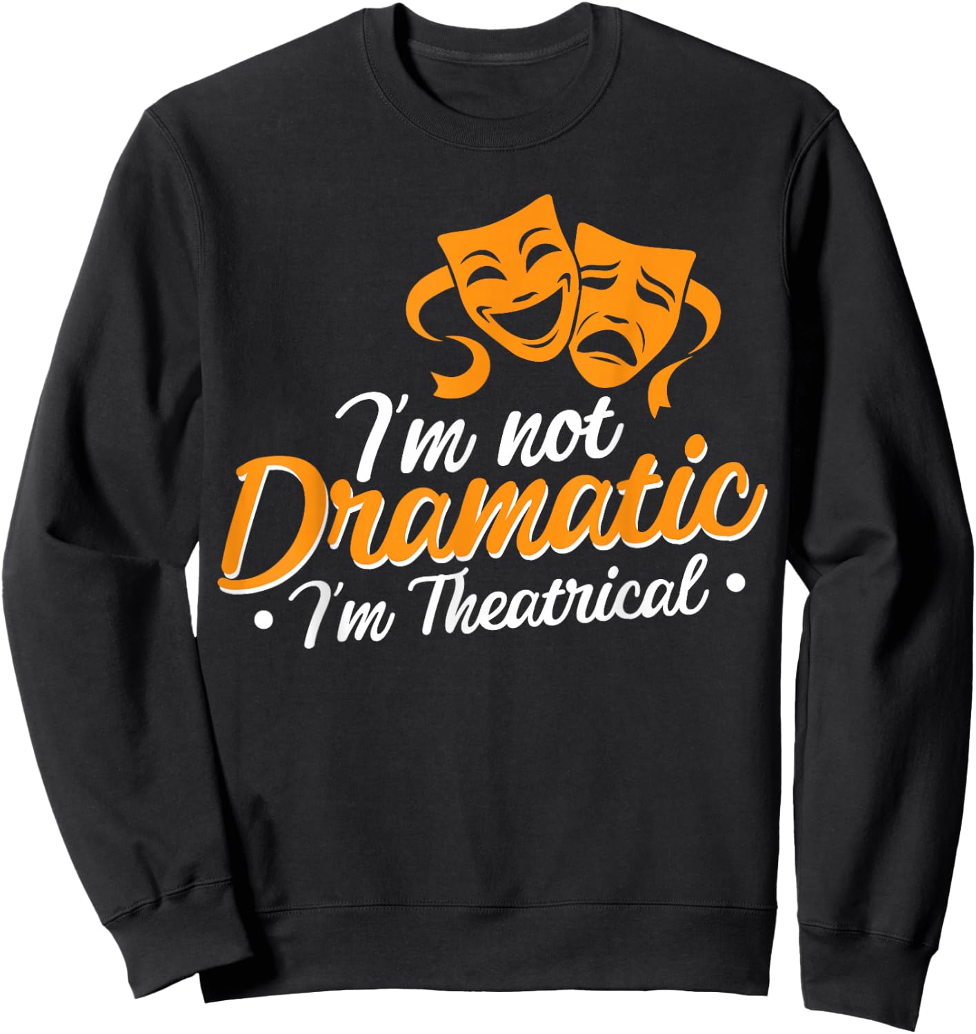 I'm Not Dramatic I'm Theatrical Sweatshirt - Sweatshirt | Black