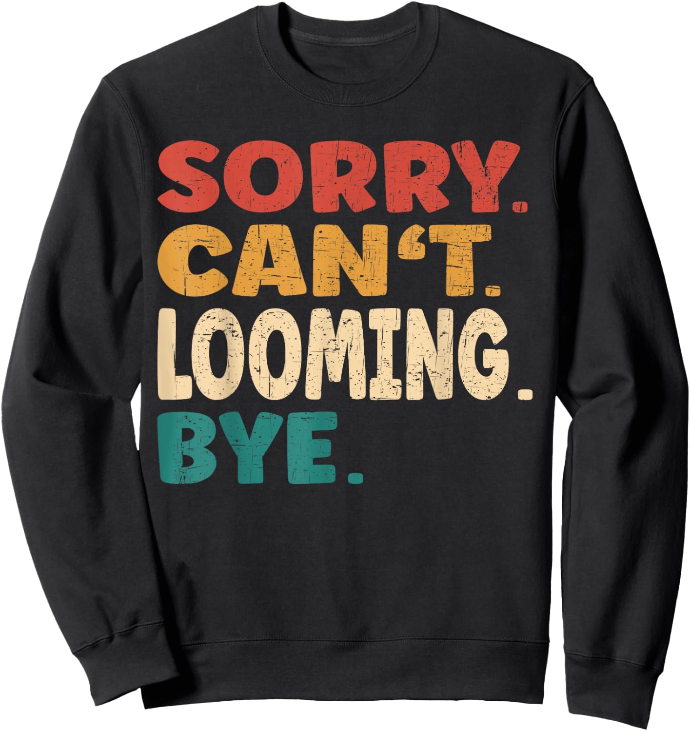 Sorry Can't Looming Bye Men Women Funny Looming Sweatshirt - Sweatshirt | Black