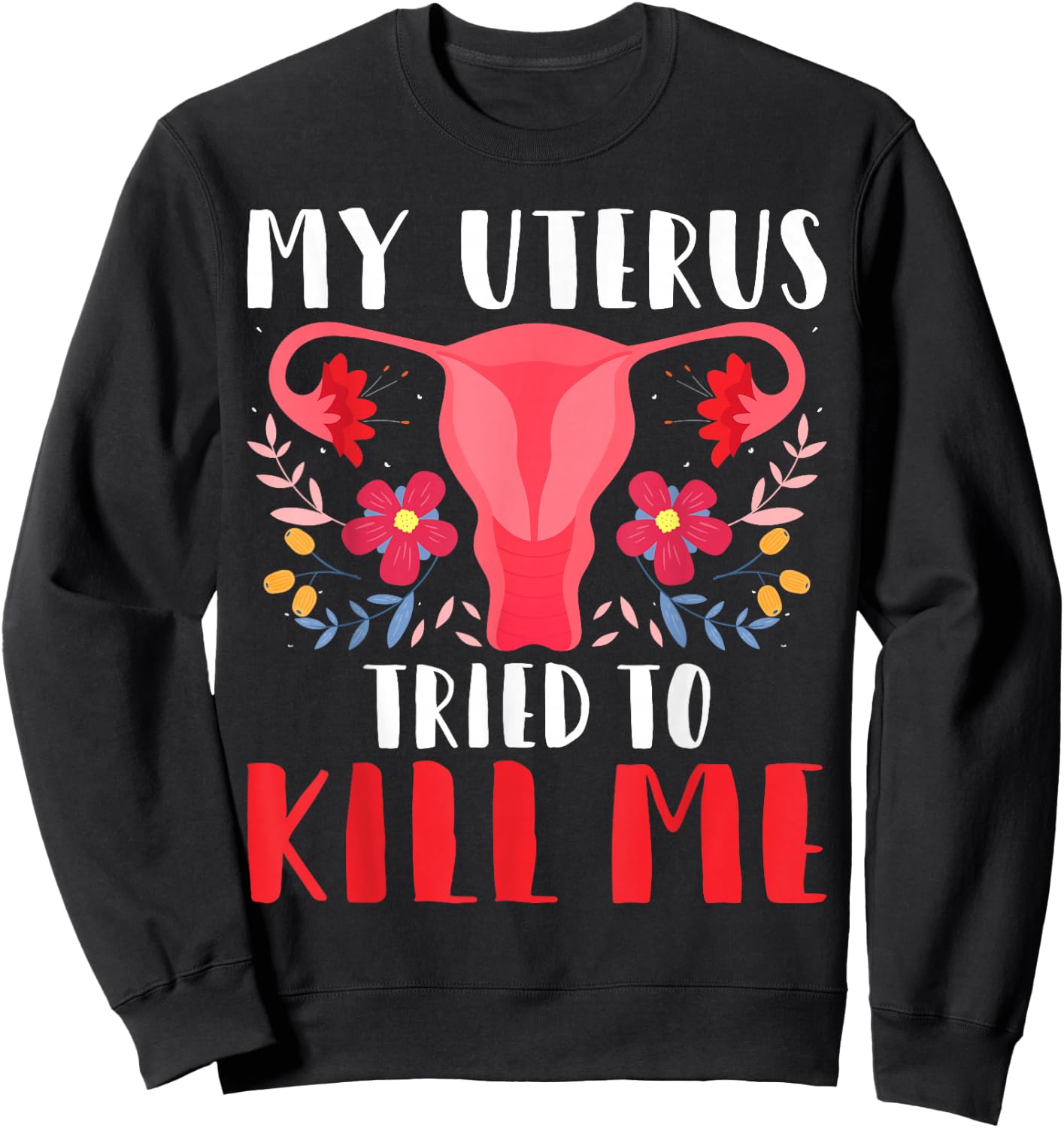 My Uterus Tried to Kill Me - Hysterectomy Survivor Uterus Sweatshirt - Sweatshirt | Black
