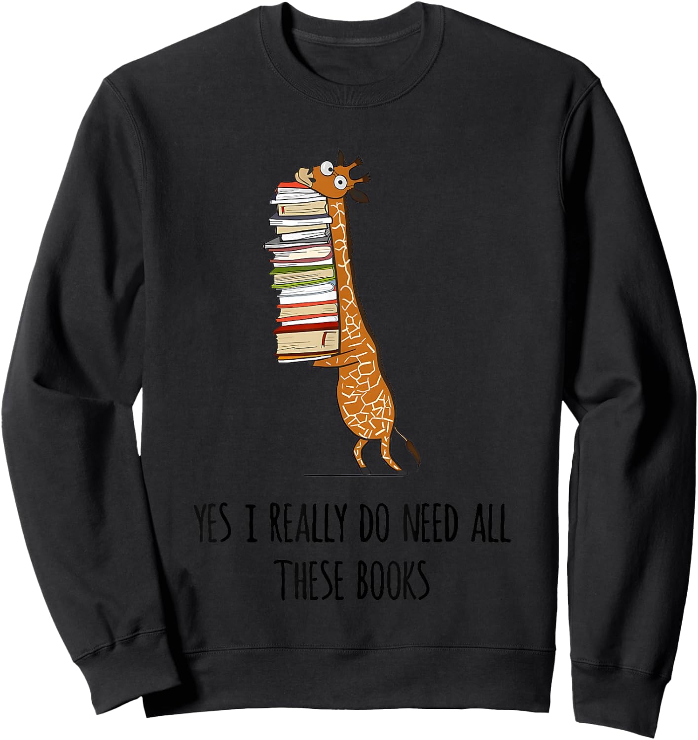 Giraffe Holding A Stack Of Books Yes I Really Do Need All Sweatshirt - Sweatshirt | Black