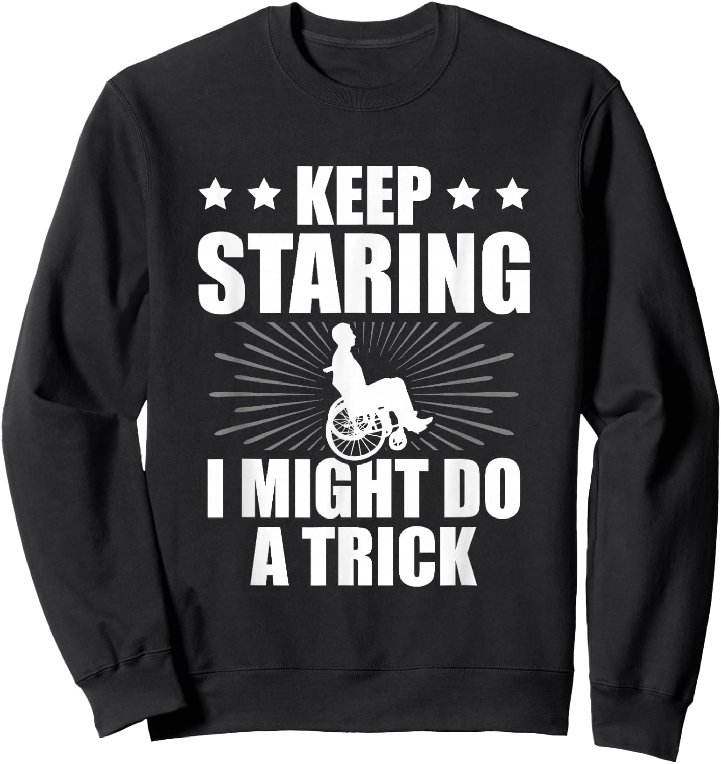 Keep Staring I Might Do A Trick Disability Paraplegic Sweatshirt - Sweatshirt | Black