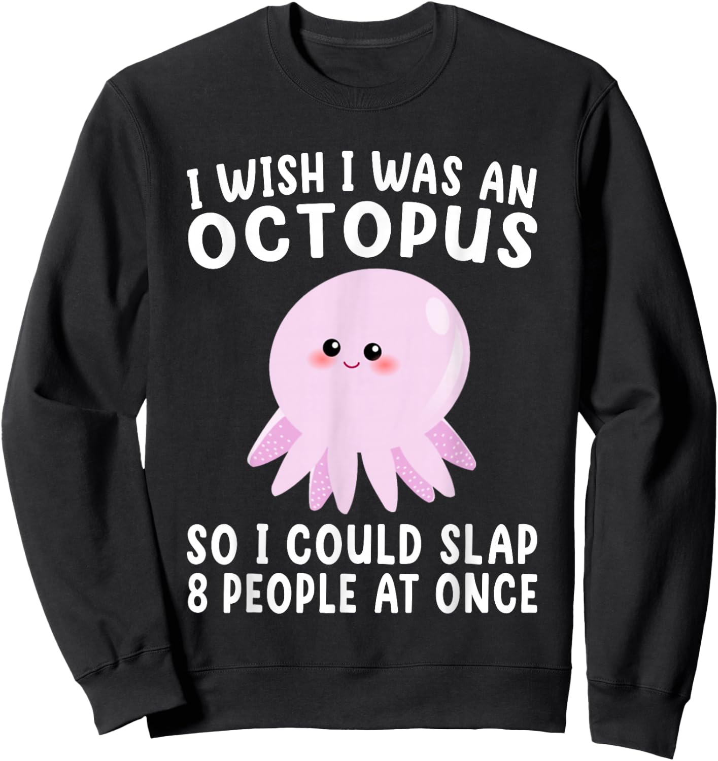 I Wish I Was An Octopus Slap 8 People At Once Funny Octopus Sweatshirt - Sweatshirt | Black