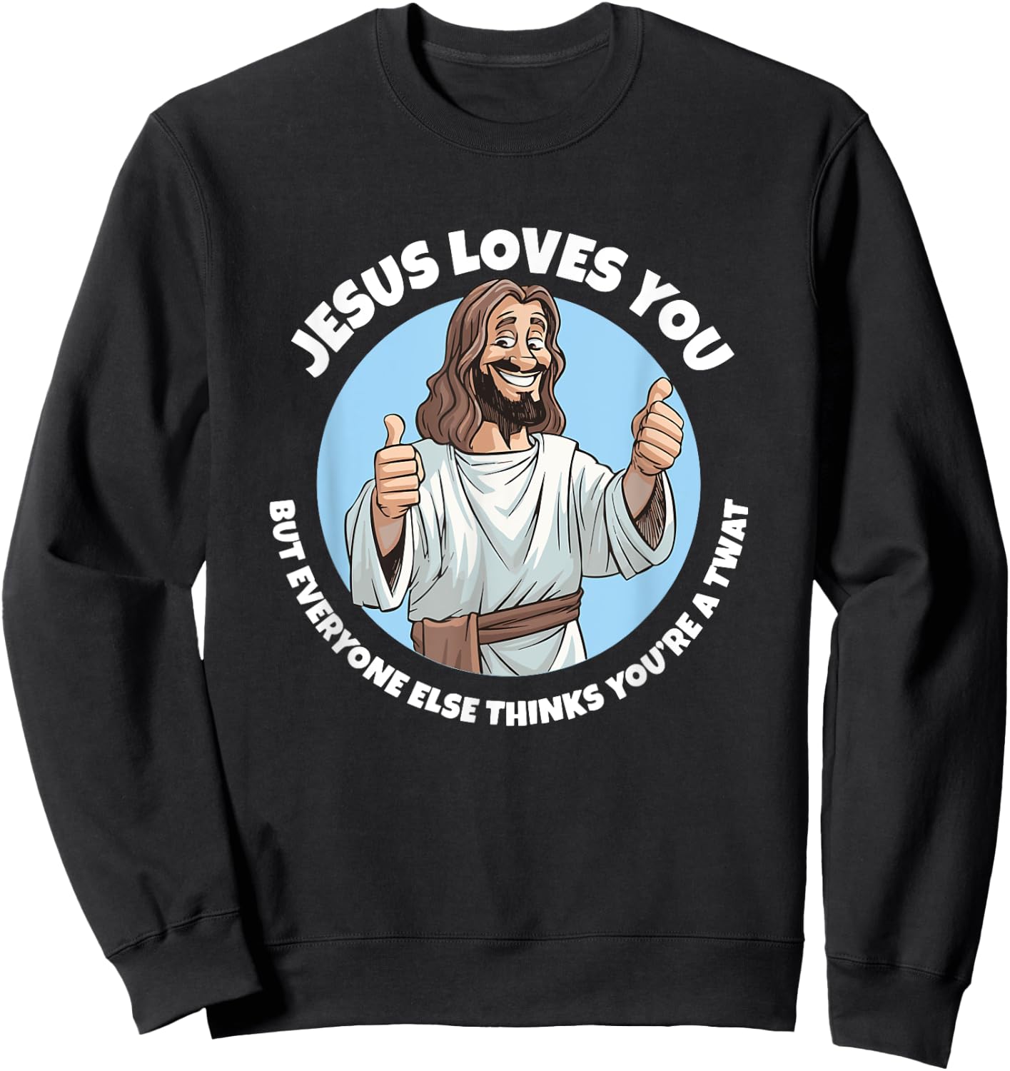 Jesus loves you everyone else thinks you're a twat Sweatshirt - Sweatshirt | Black