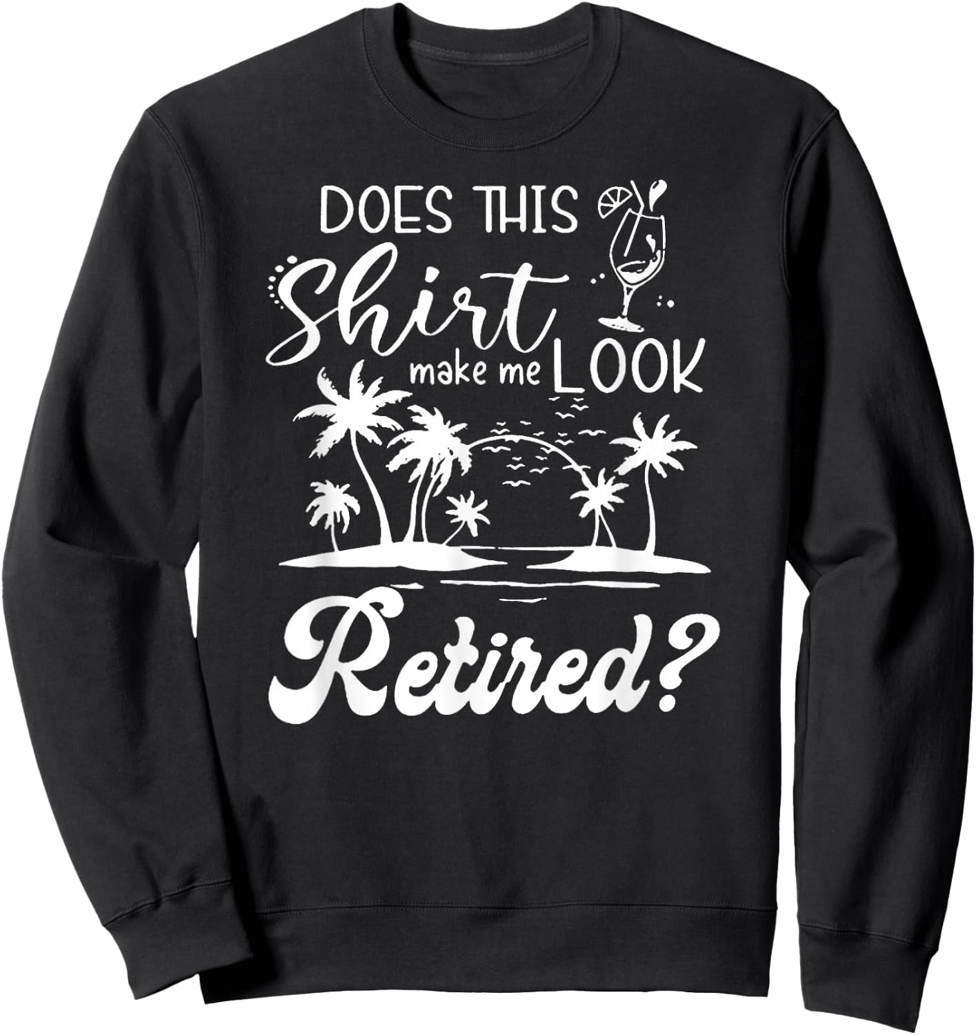 Does This Shirt Make Me Look Retired Funny Retirement Summer Sweatshirt - Sweatshirt | Black