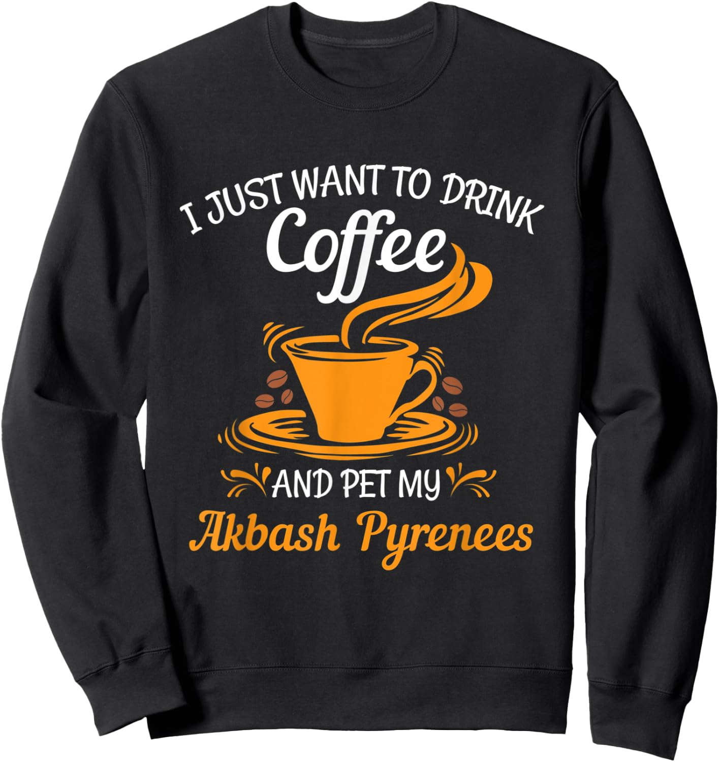 Drink coffee pet my Akbash Pyrenees fun gift Sweatshirt - Sweatshirt | Black