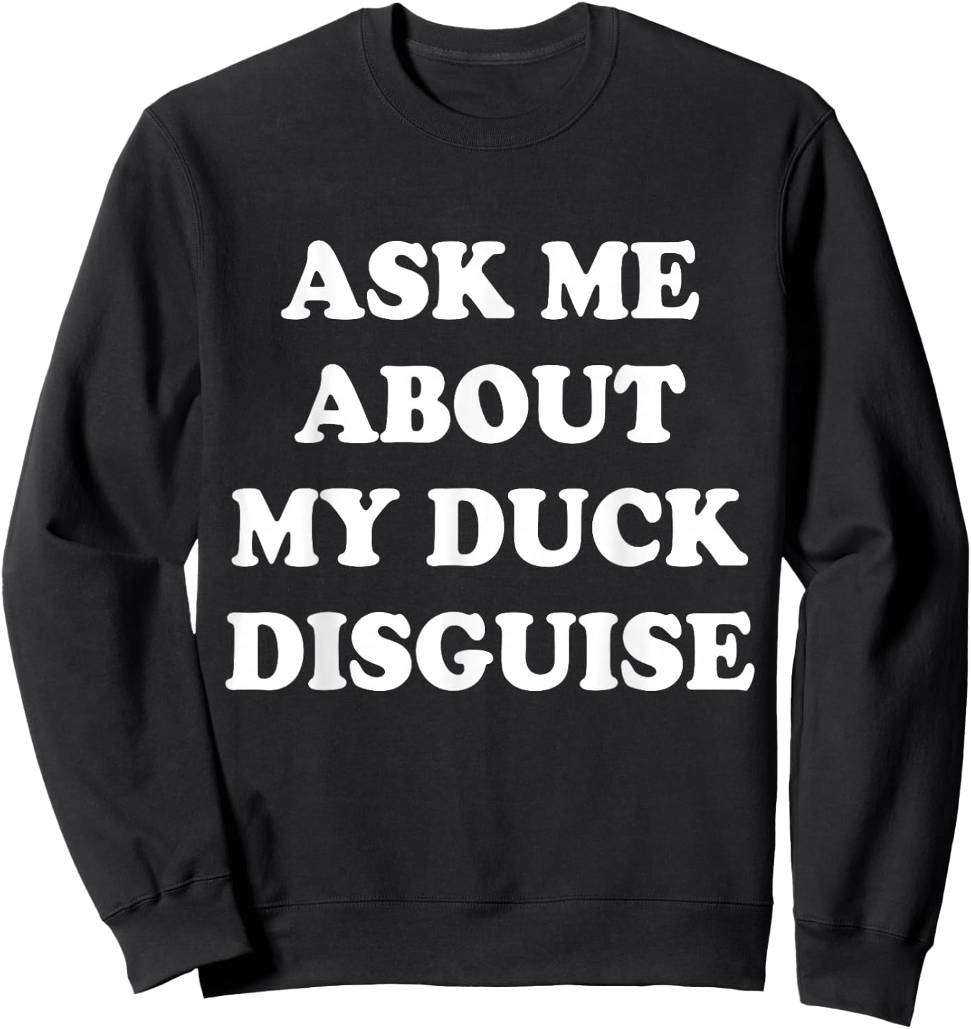 Ask Me About My Duck Disguise Sweatshirt - Sweatshirt | Black