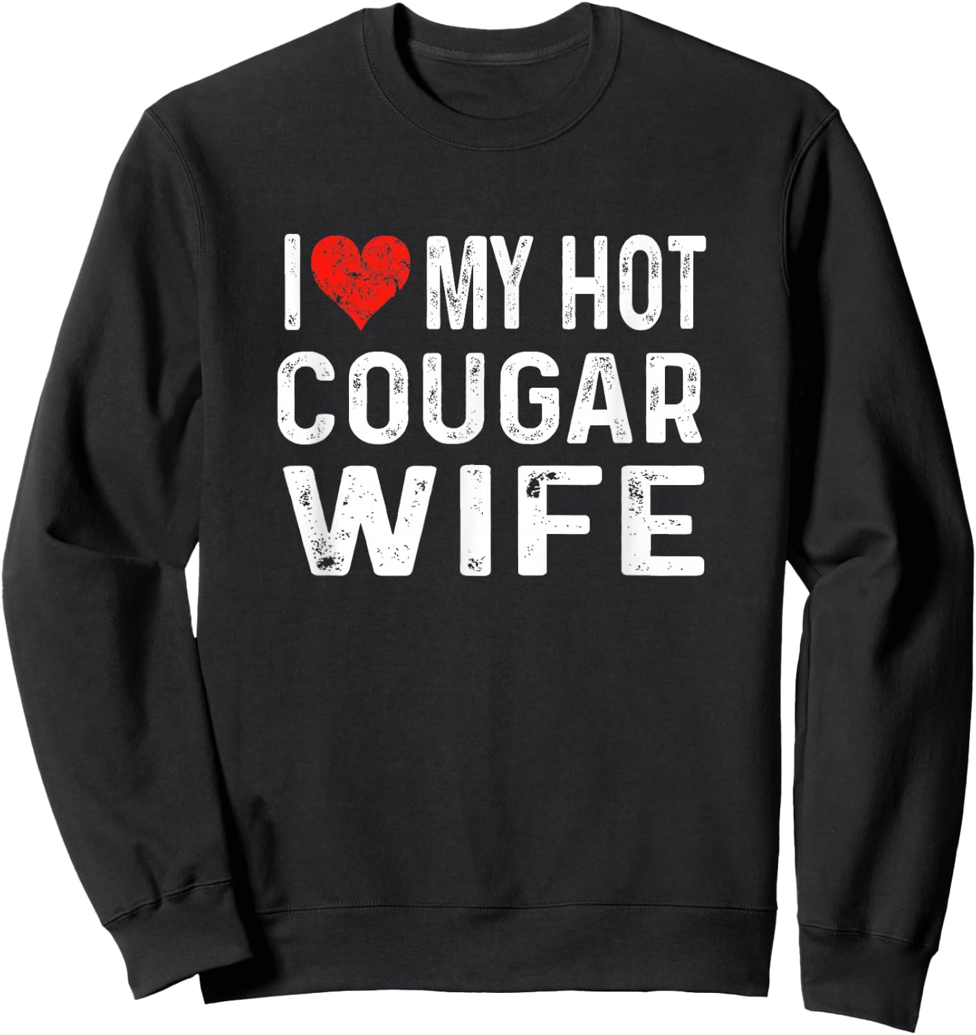 I Love My Hot Cougar Wife - Distressed Heart Funny Sweatshirt - Sweatshirt | Black