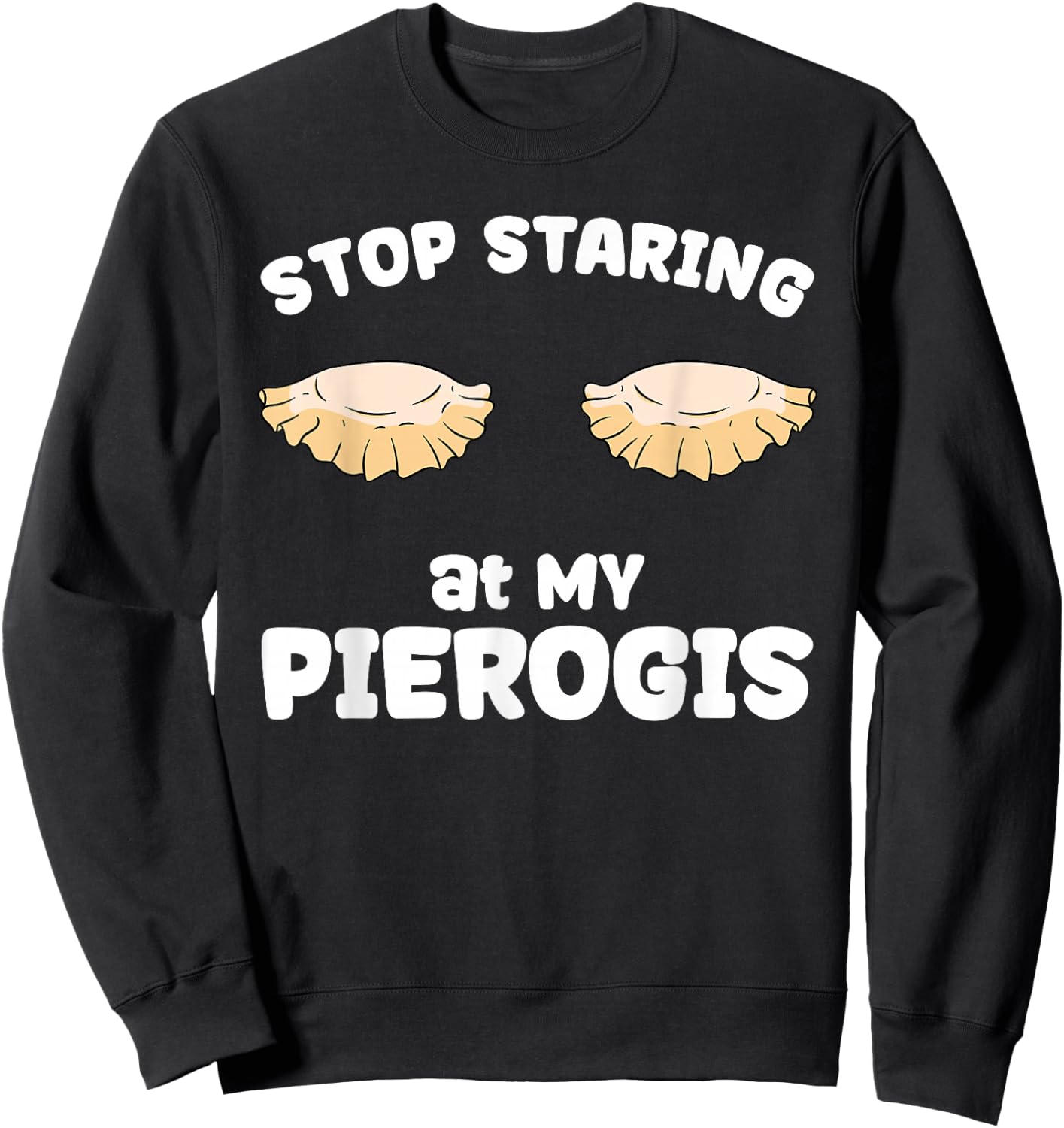 Pierogi Stop Staring at My Pierogis Sweatshirt - Sweatshirt | Black