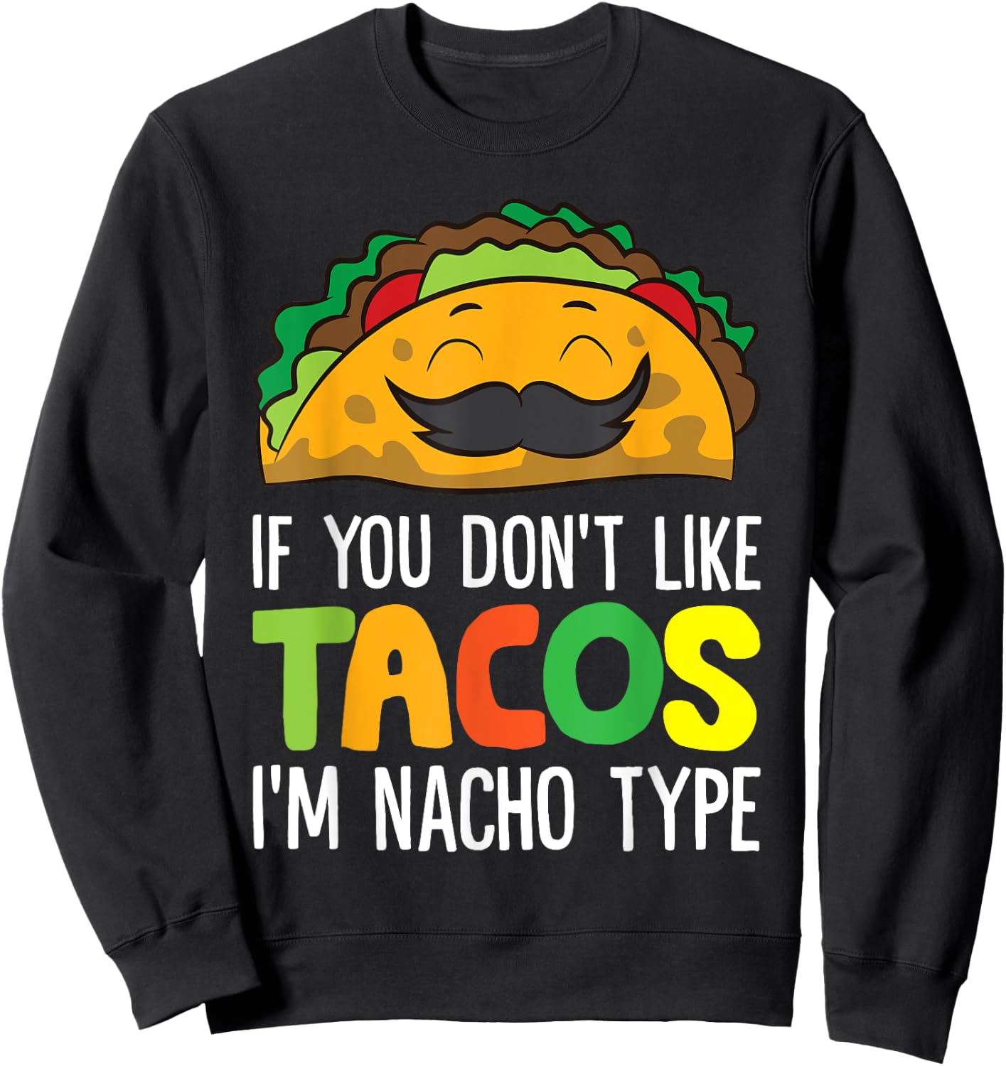 If You Don't Like Tacos I'm Nacho Type Funny Taco Sweatshirt - Sweatshirt | Black