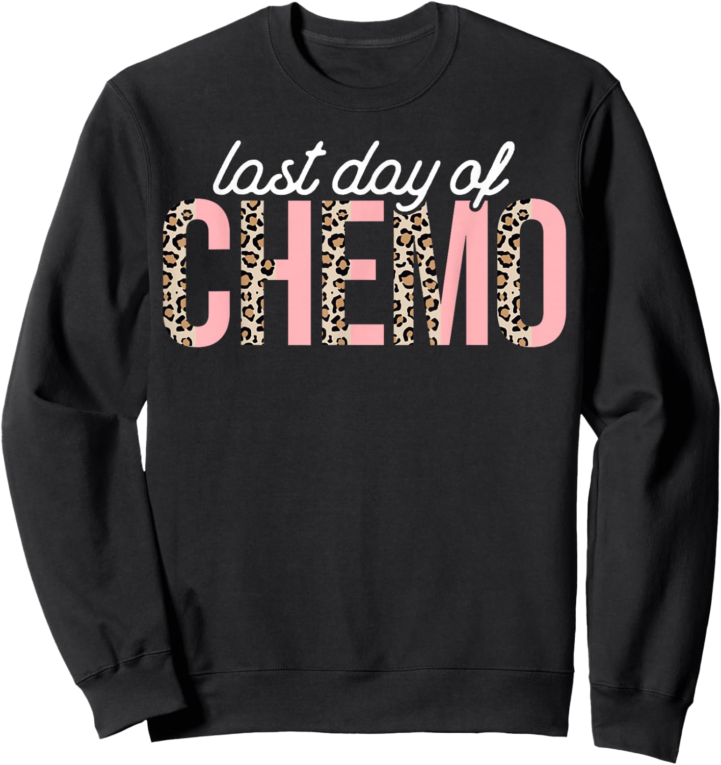 Last Day of Chemo Leopard Chemotherapy Cancer Awareness Sweatshirt - Sweatshirt | Black