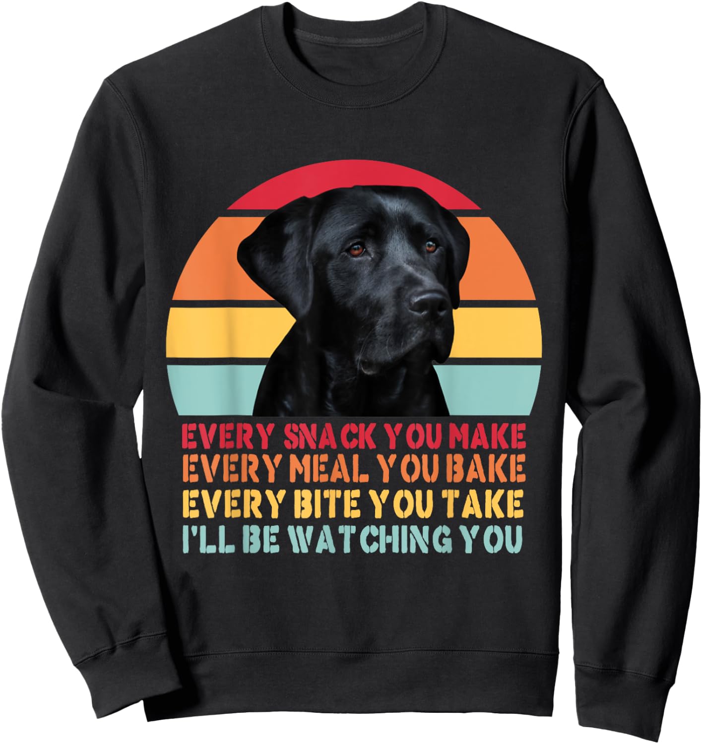 Every Snack You Make Dog Black Labrador Lab Retriever Dog Women Girls Kids Sweatshirt - Sweatshirt | Black