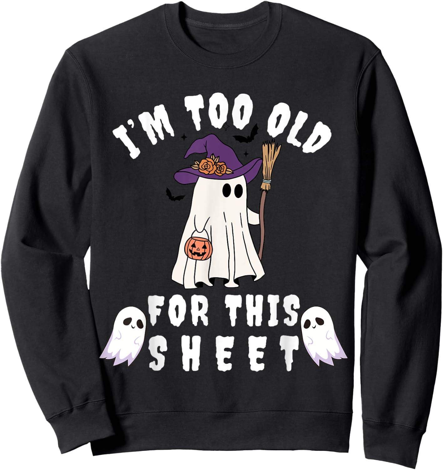 I'm Too Old For This Sheet Funny Halloween Boo Ghost Sweatshirt - Sweatshirt | Black