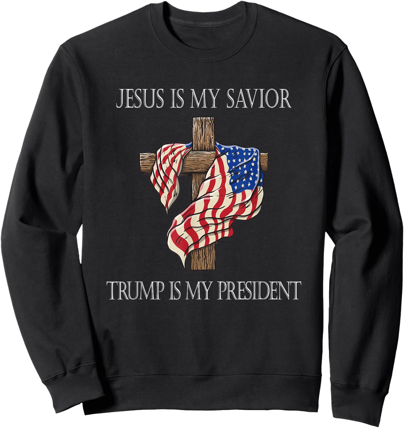 Jesus Is My Savior Trump Is My President 2024 Sweatshirt - Sweatshirt | Black