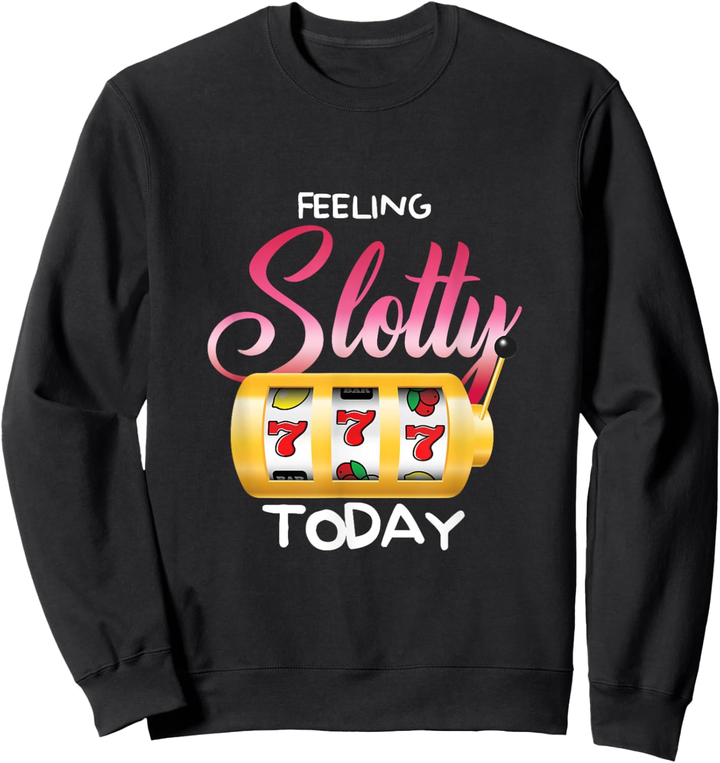 Feeling Slotty Today | Gambling Slot Machine | Casino Sweatshirt - Sweatshirt | Black