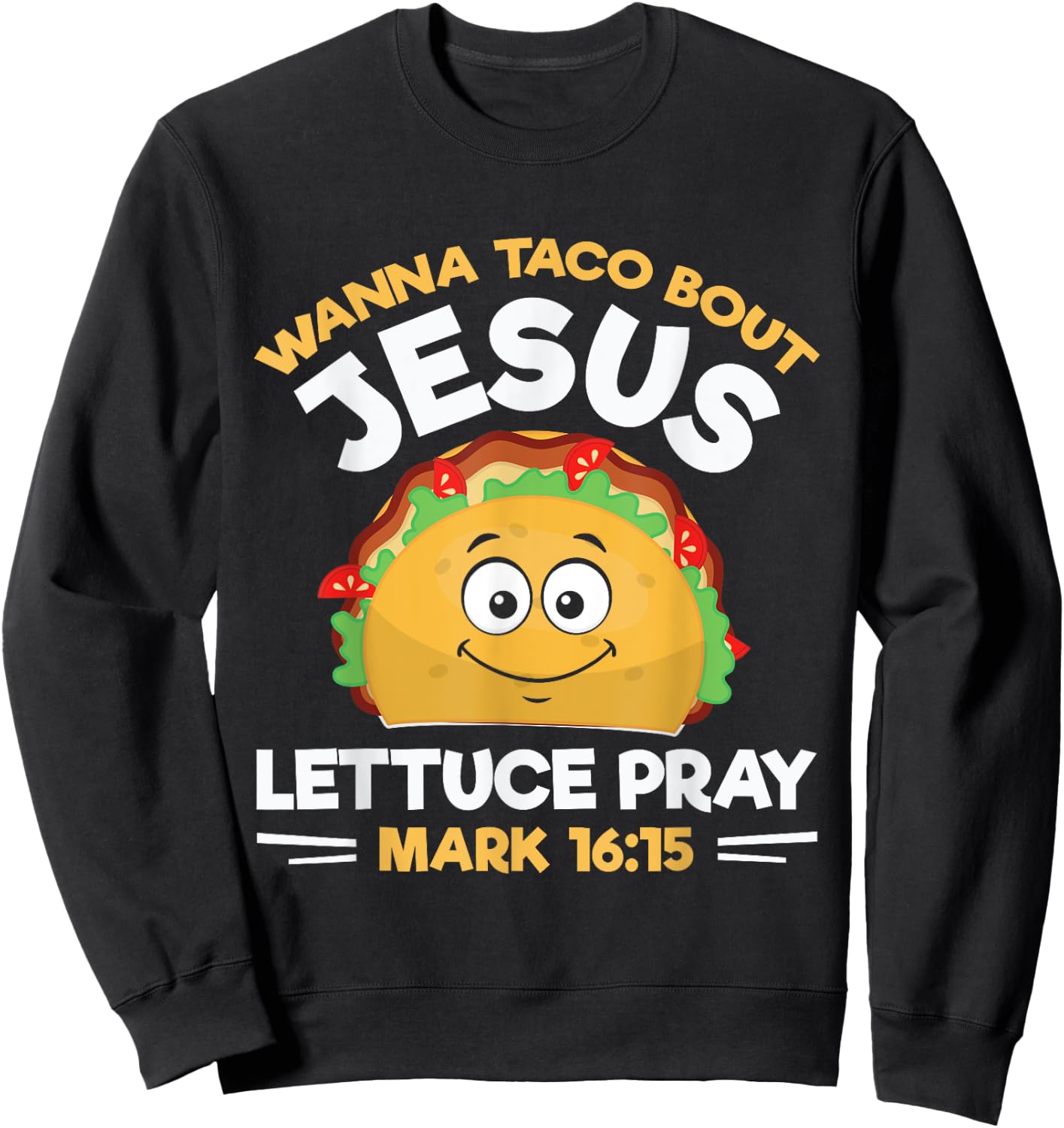 Wanna Taco Bout Jesus Lettuce Pray Mark 16:15 Nacho Gifts Sweatshirt - Sweatshirt | Black