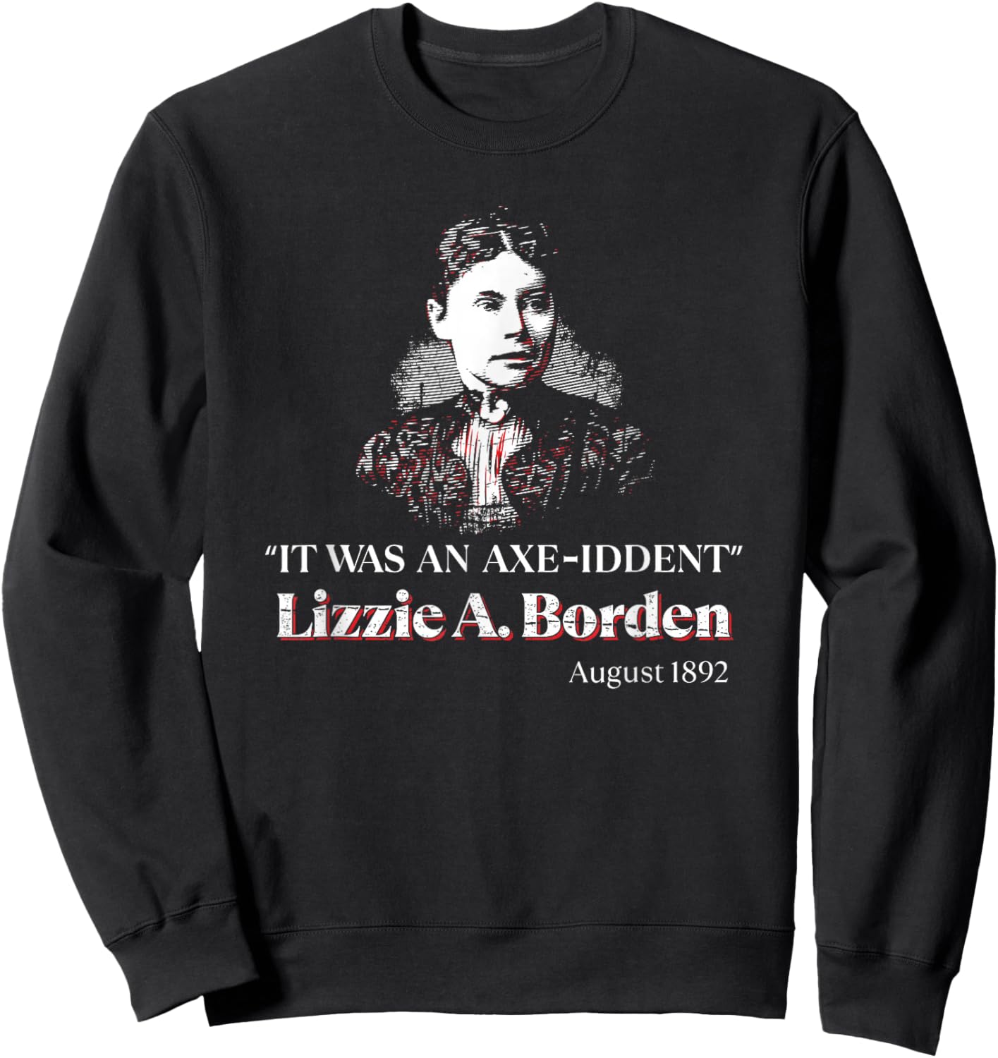 Lizzie A. Borden It Was an Axe-Iddent Lizzie Andrew Borden Sweatshirt - Sweatshirt | Black