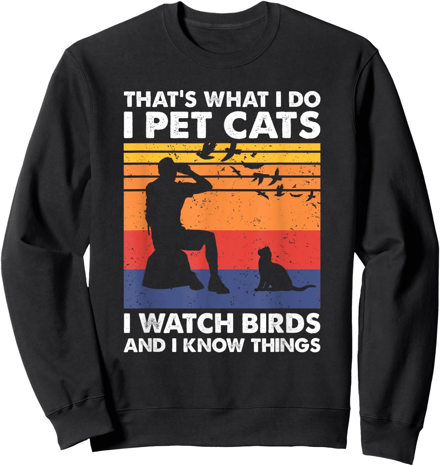 That's What I Do I Pet Cats I Watch Birds & I Know Things Sweatshirt - Sweatshirt | Black