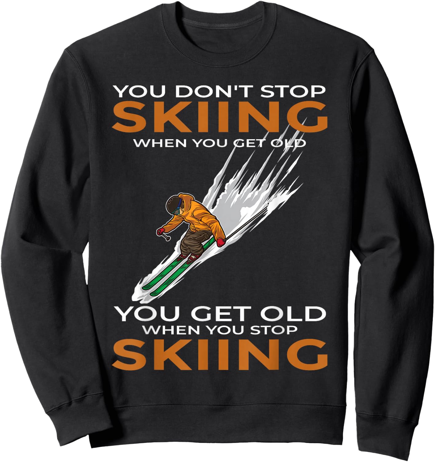 You Don't Stop Skiing When You Get Old Ski Skier Sweatshirt - Sweatshirt | Black