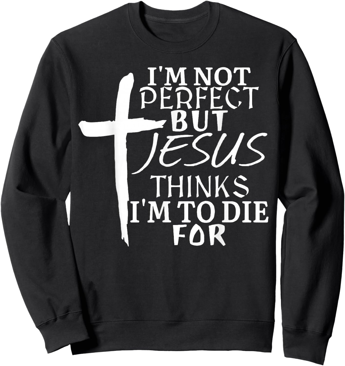 I'm Not Perfect But Jesus Thinks I'm To Die For Sweatshirt - Sweatshirt | Black