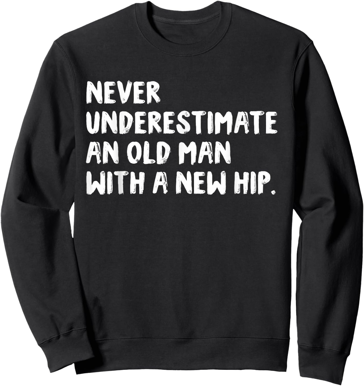 Never Underestimate An Old Man With A New Hip Surgery Sweatshirt - Sweatshirt | Black