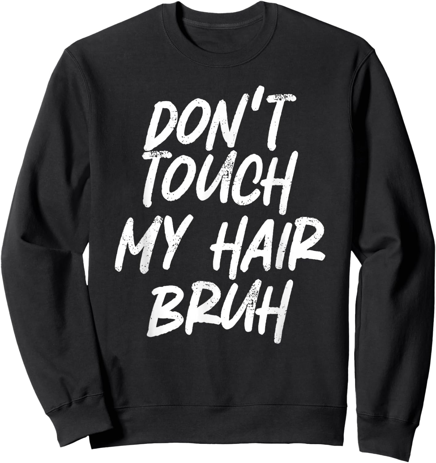 Don't Touch My Hair Bruh Funny Djoke Saying Sweatshirt - Sweatshirt | Black