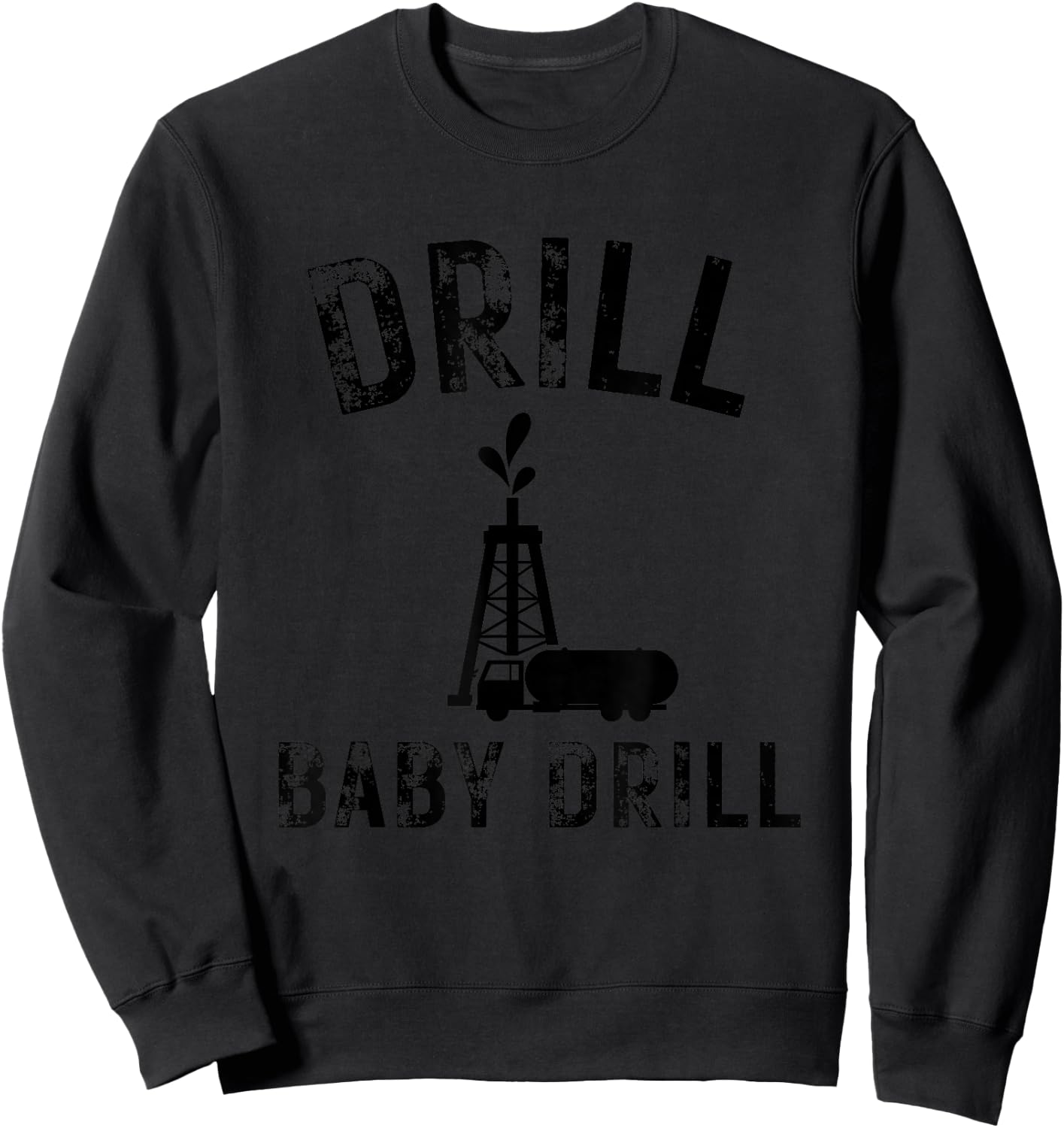 Drill Baby Drill Oil Production Oil Well Tanker Sweatshirt - Sweatshirt | Black