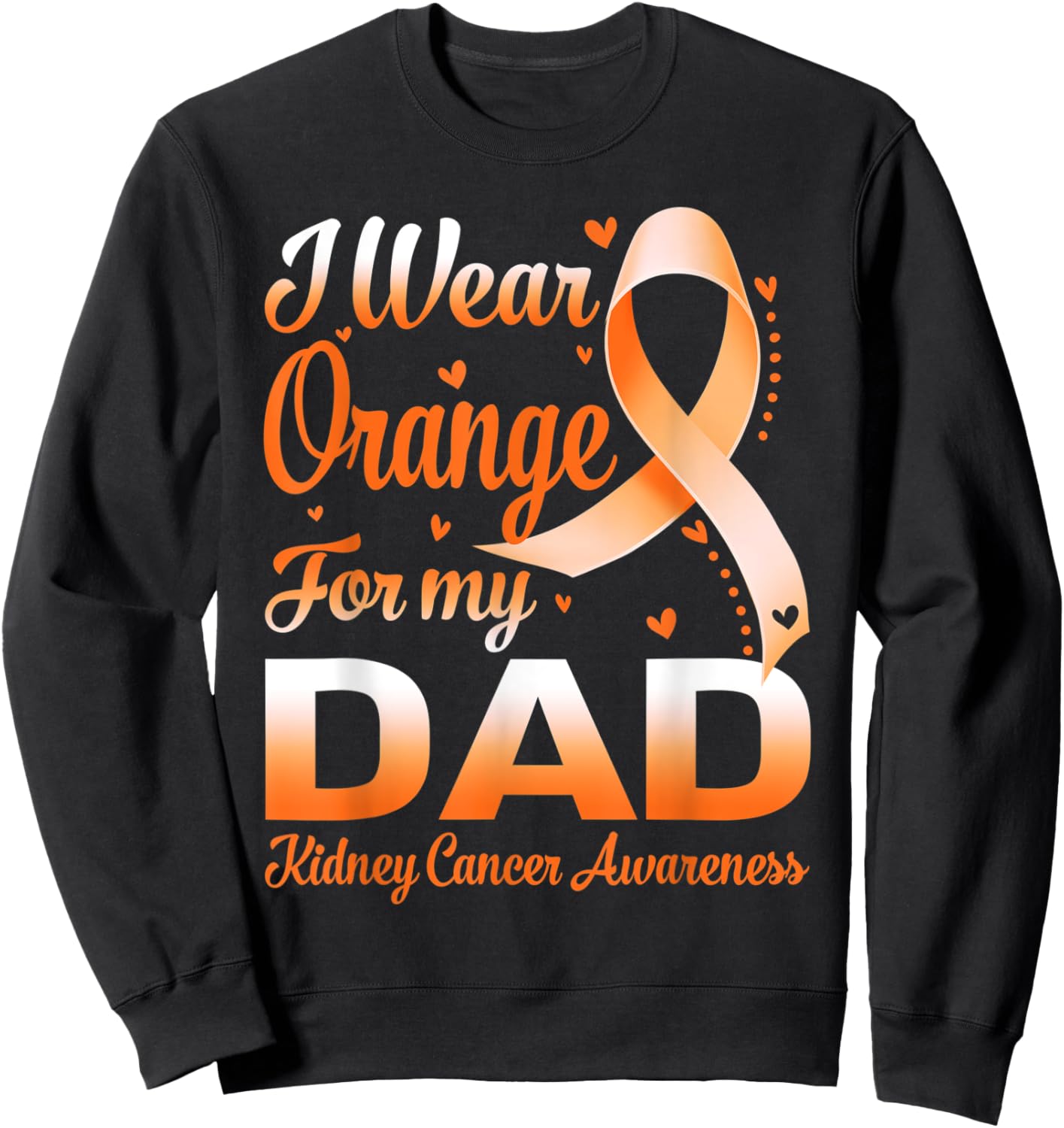 I Wear Orange For My Dad Kidney Cancer Awareness Ribbon Sweatshirt - Sweatshirt | Black