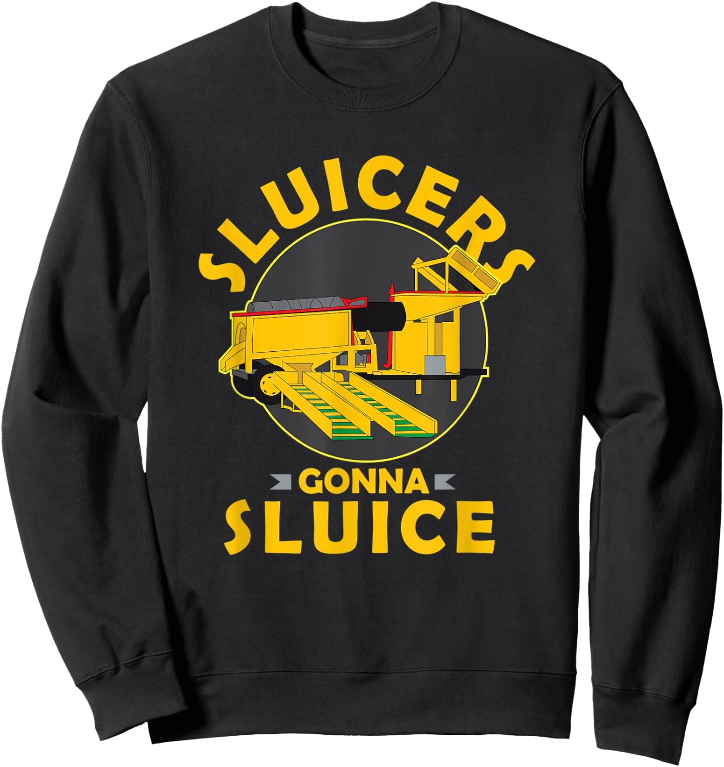 Sluicers Gonna Sluice Funny Yukon Alaska Gold Mining Sweatshirt - Sweatshirt | Black
