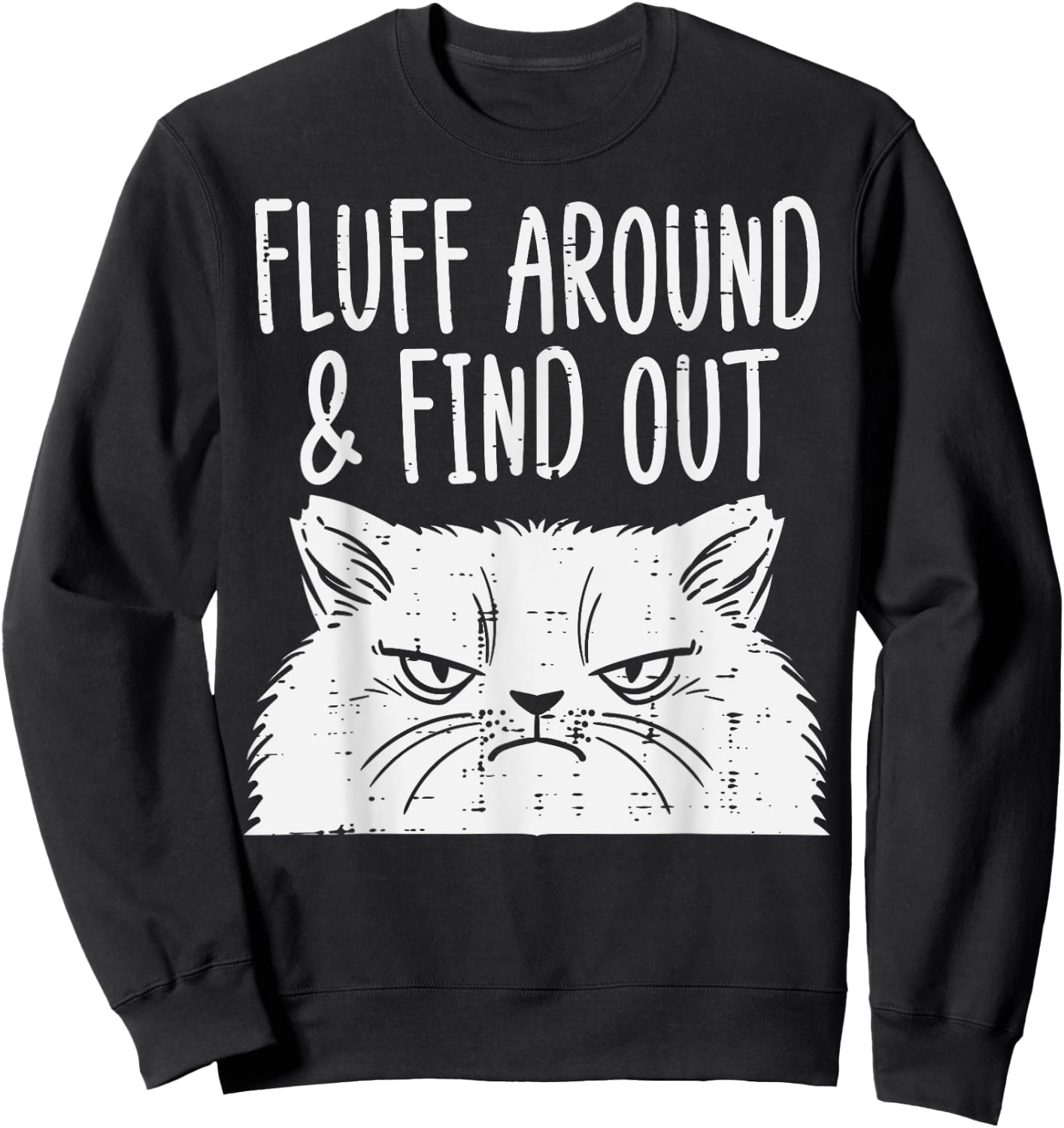 Cat Fluff Around Find Out Funny Adult Humor Meme Men Women Sweatshirt - Sweatshirt | Black