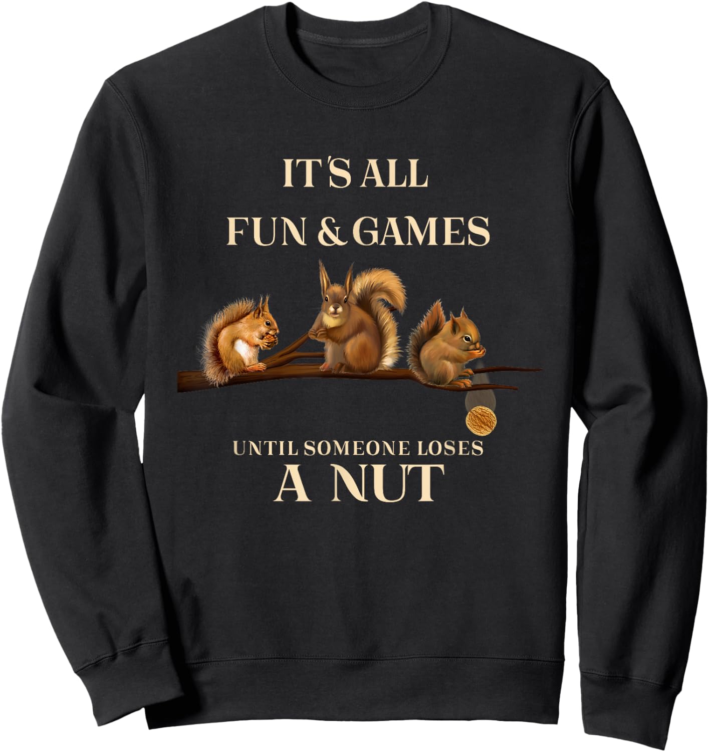 Funny Squirrels All Fun & Games Until Someone Loses a Nut Sweatshirt - Sweatshirt | Black