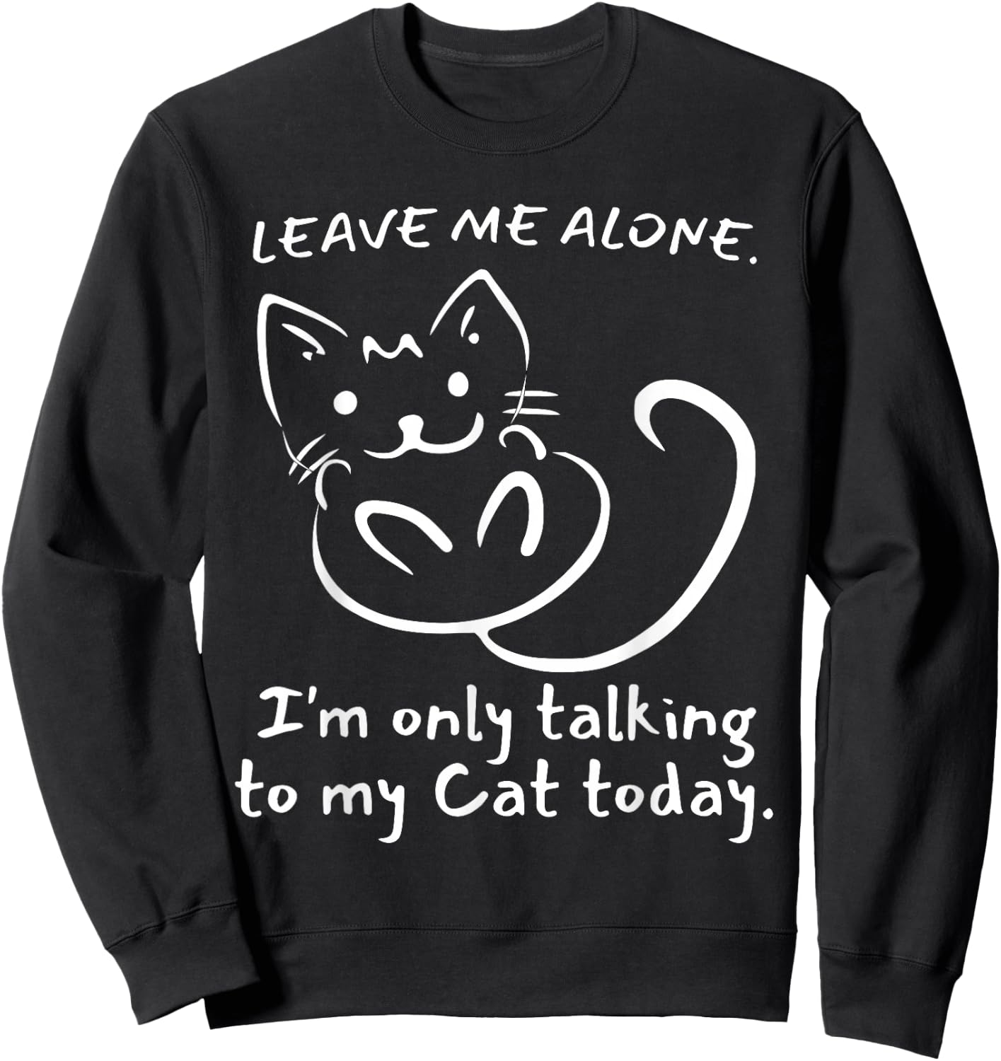 Leave Me Alone I'm Only Talking To My Cat Today - Funny Sweatshirt - Sweatshirt | Black
