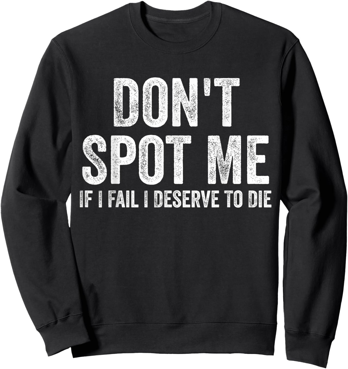 Don't Spot Me If I Fail I Deserve To Die Bodybuilding Sweatshirt - Sweatshirt | Black
