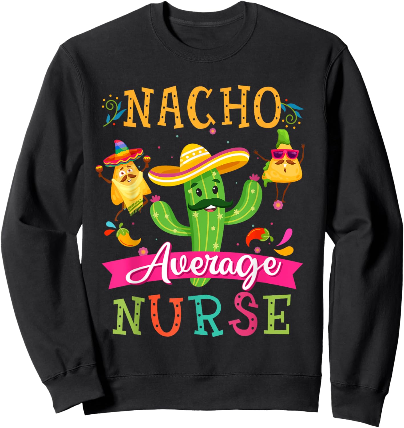 Nacho Average Nurse Funny Mexican Cactus Cinco De Mayo Sweatshirt - Sweatshirt | Black