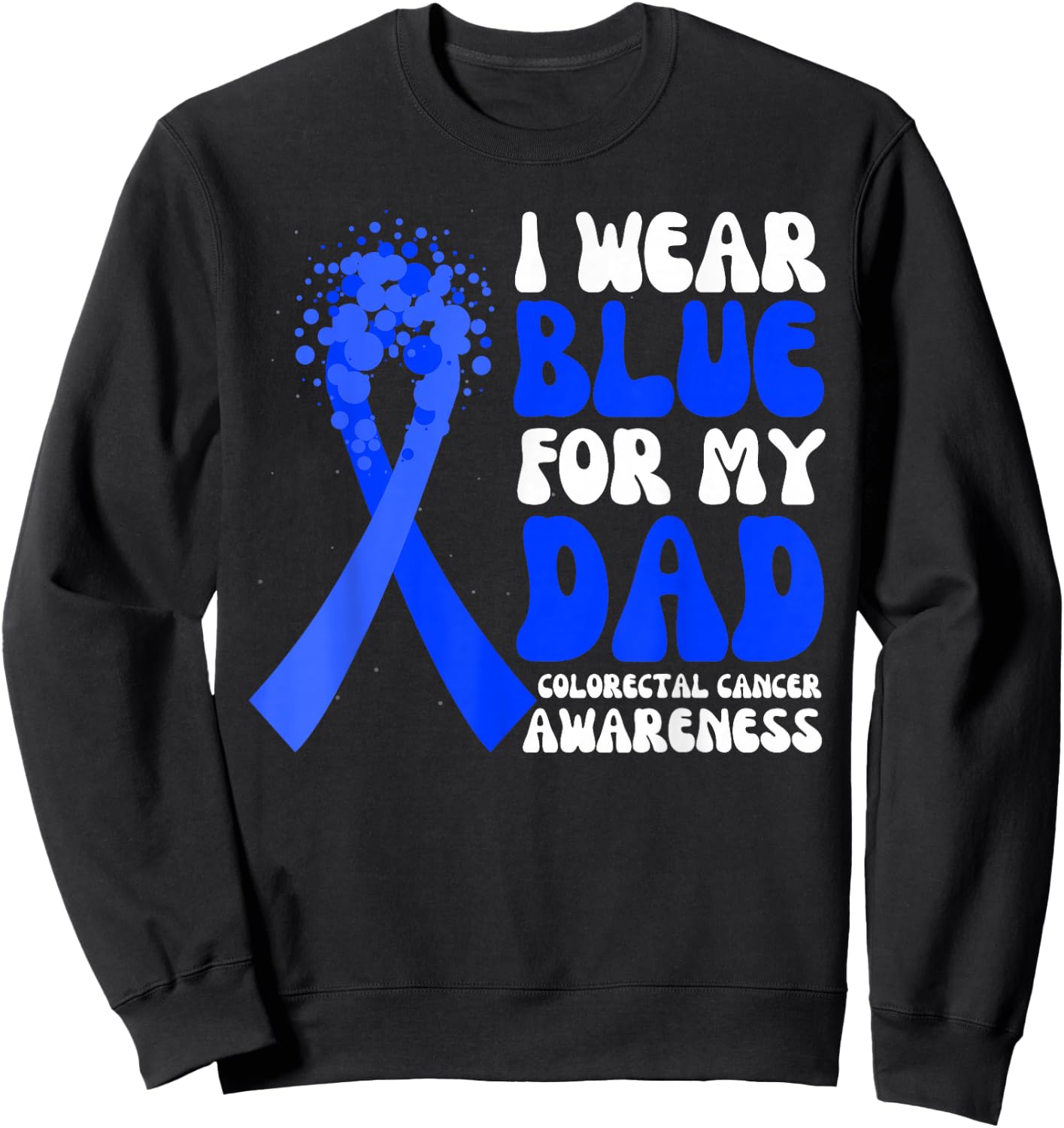 I Wear Blue For My Dad Colorectal Cancer Awareness Ribbon Sweatshirt - Sweatshirt | Black
