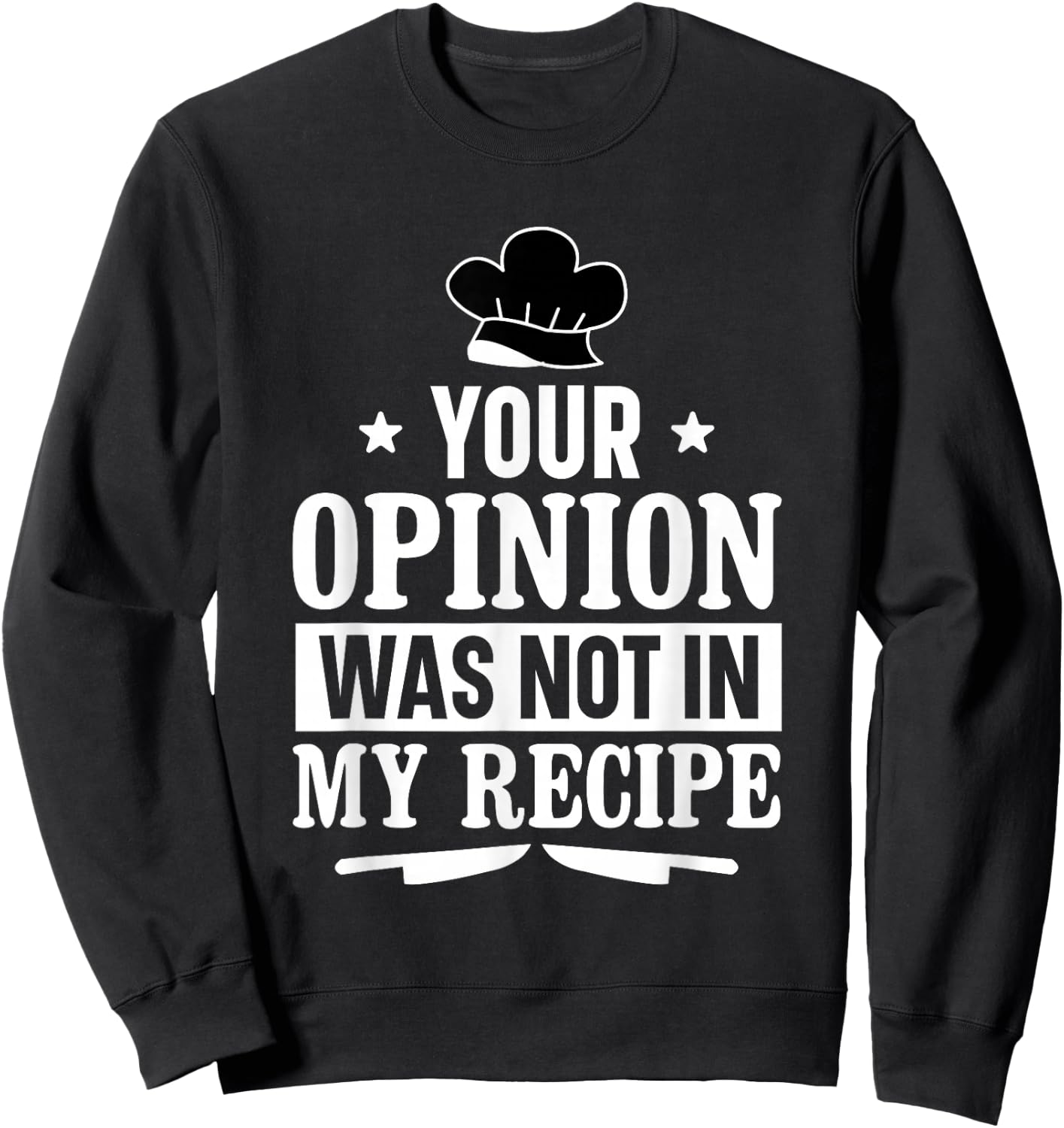 Unique Chefs and Cooks Apparel Decor and More Your Opinion Was Not In My Recipe Culinary Funny Chef Cook Sweatshirt - Sweatshirt | Black