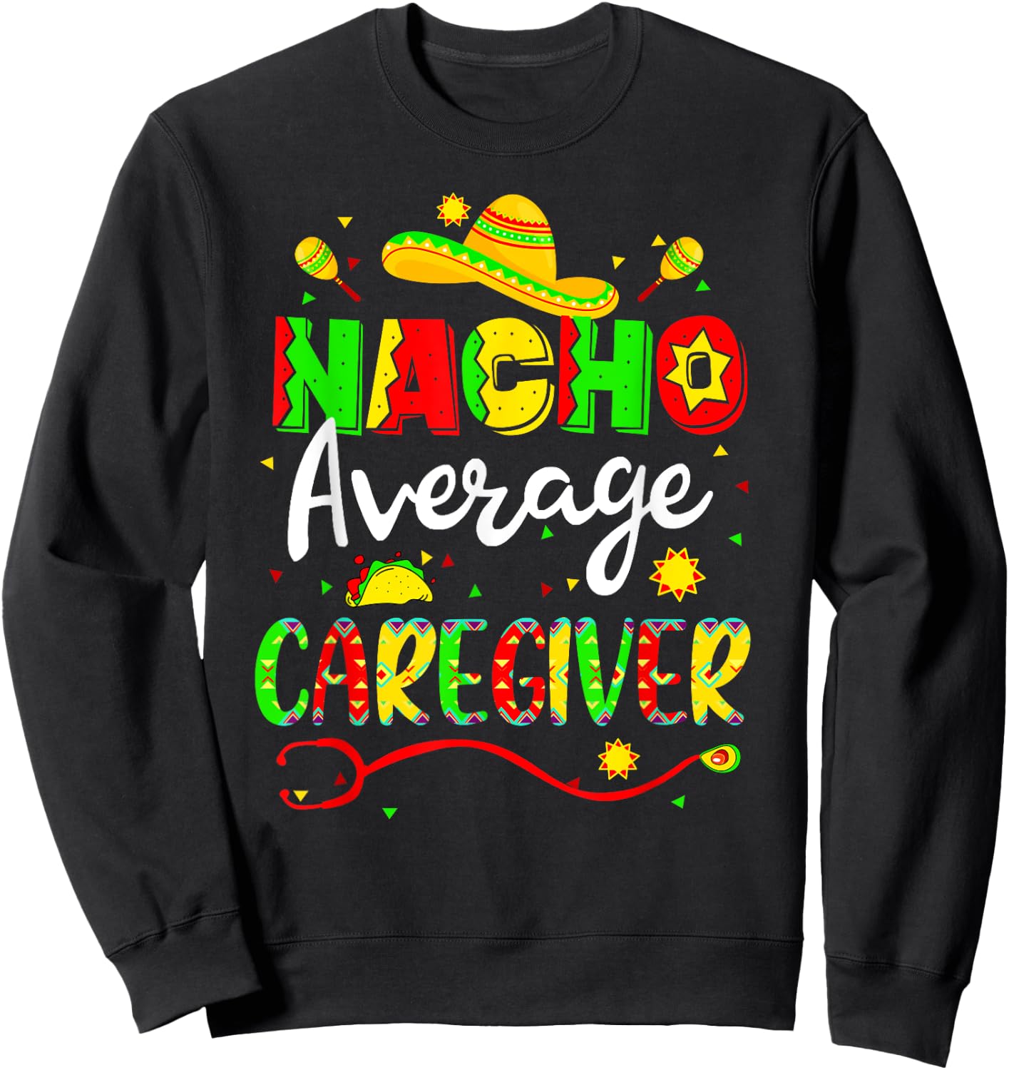 Nacho Average Caregiver Cinco De Mayo Fiesta Mexican Nursing Sweatshirt - Sweatshirt | Black