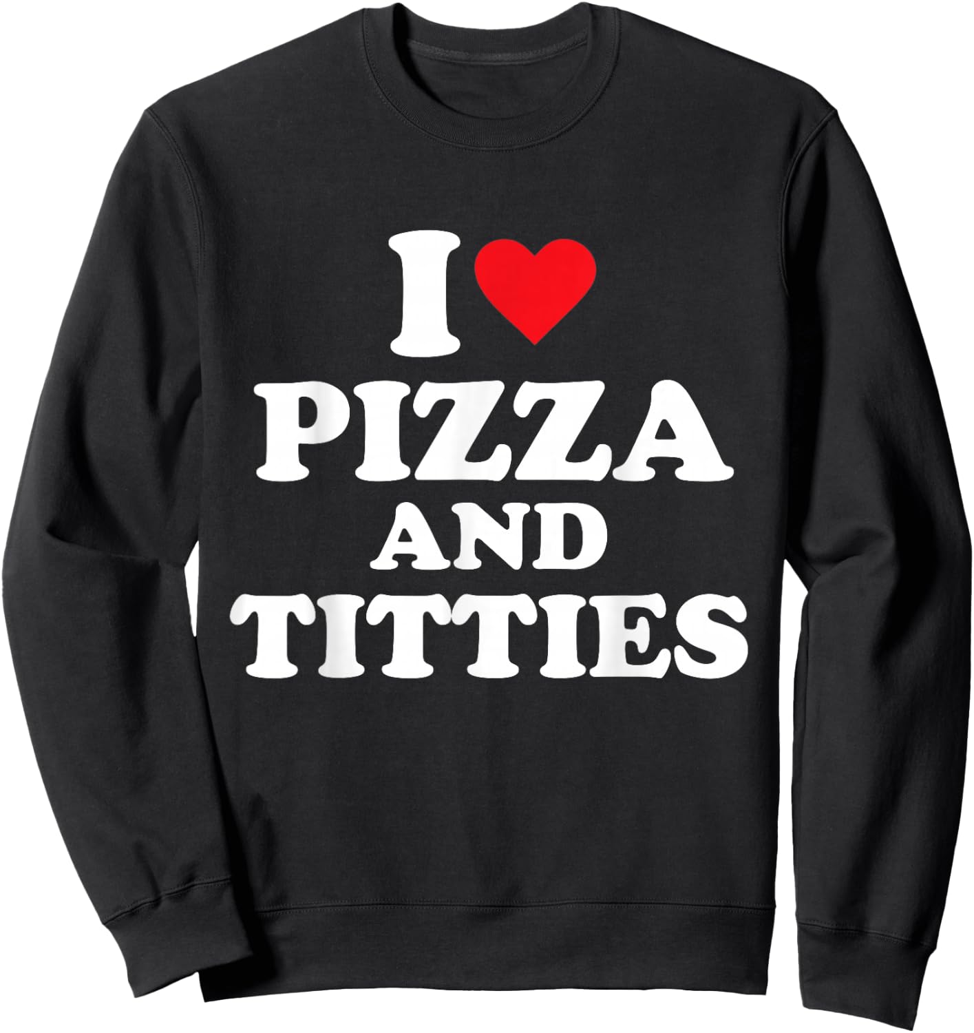 I Love Pizza and Titties Sweatshirt - Sweatshirt | Black