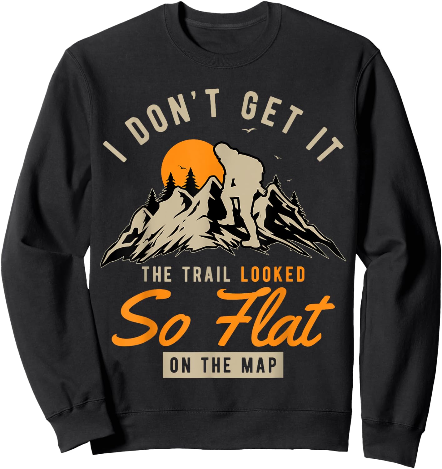 I Don't Get It The Trail Looked So Flat On The Map Hiking Sweatshirt - Sweatshirt | Black