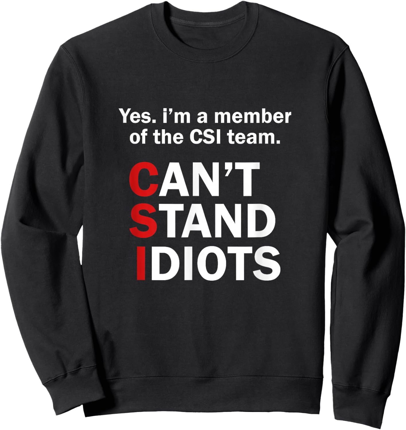 CSI Can't Stand Idiots Funny Sarcastic Sweatshirt - Sweatshirt | Black