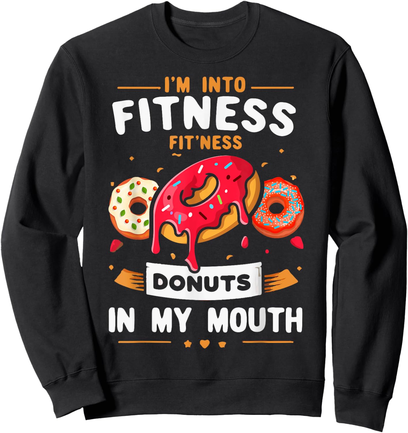 I'm Into Fitness Donut in My Mouth Funny Foodies Donut Lover Sweatshirt - Sweatshirt | Black