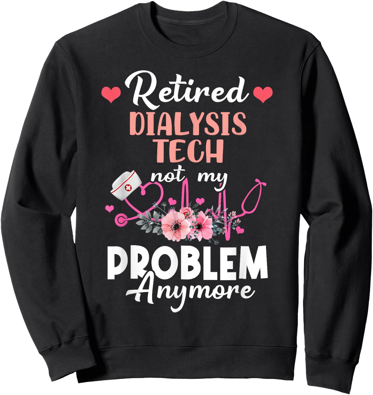 Retired Dialysis Tech Not My Problem Anymore - Retirement Sweatshirt - Sweatshirt | Black