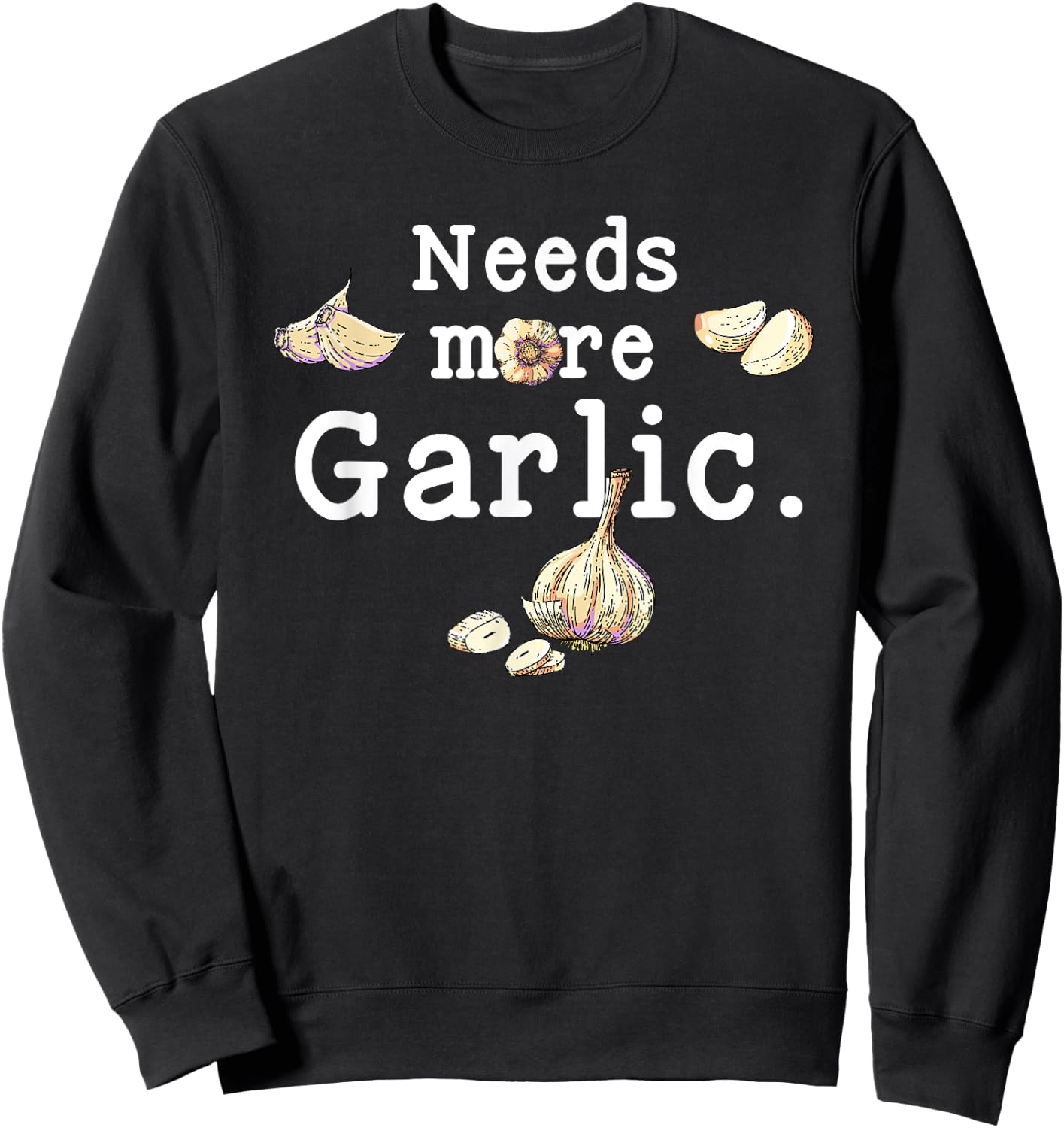 Funny Cooking Garlic Cloves Needs More Garlic Garlicologist Sweatshirt - Sweatshirt | Black