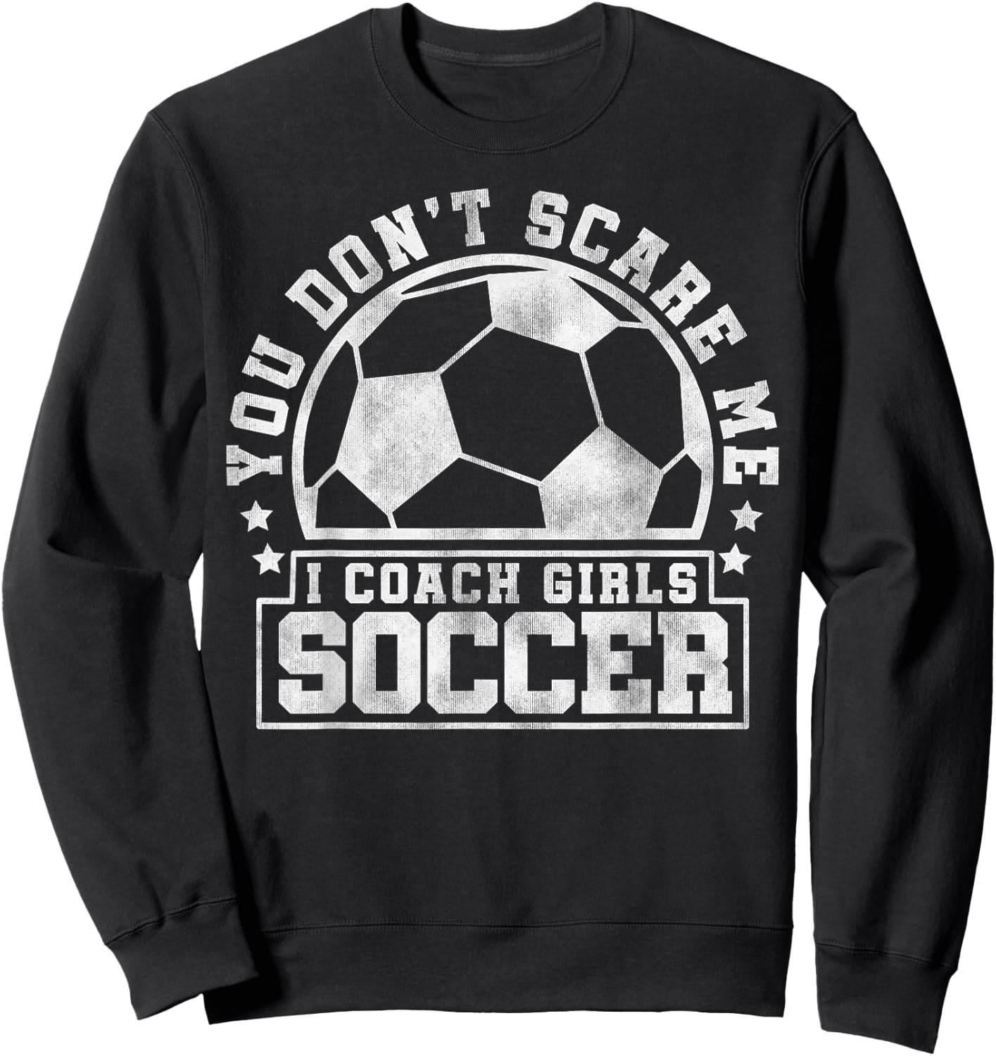 You Don't Scare Me I Coach Girls Soccer - Soccer Trainer Sweatshirt - Sweatshirt | Black