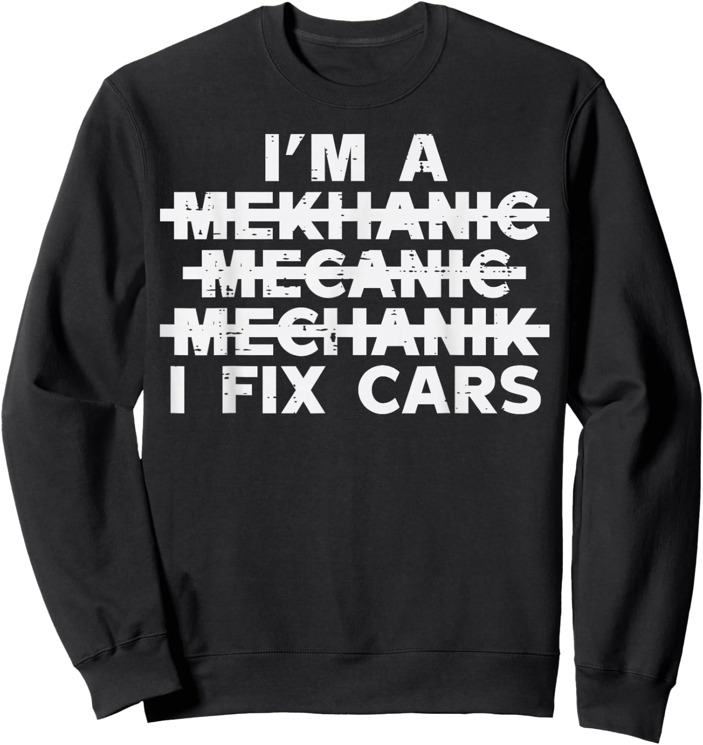 Im A Mechanic I Fix Cars Spelling Funny Car Auto Garage Men Sweatshirt - Sweatshirt | Black