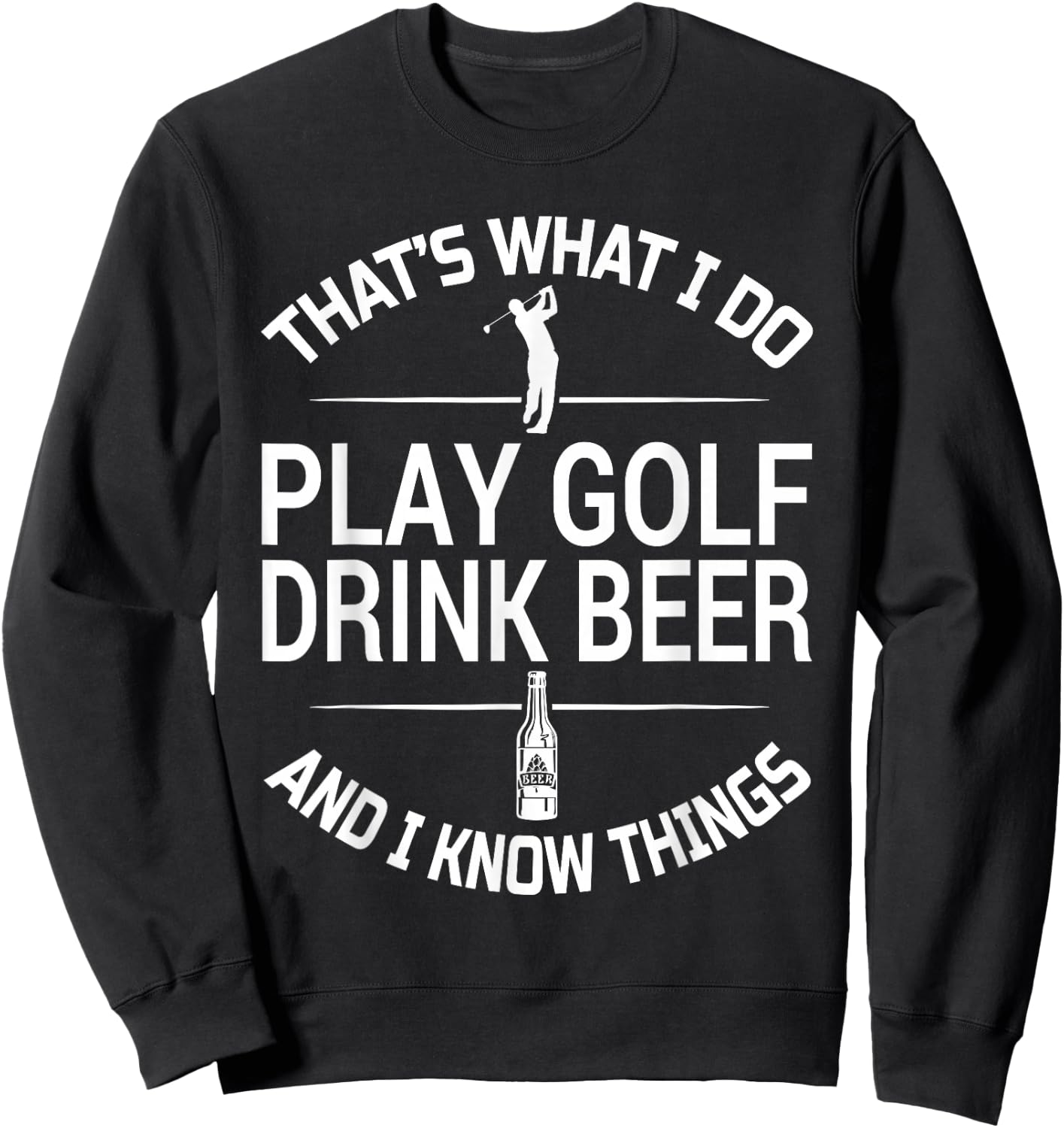That's What I do I Play Golf I Drink Beer and I Know Things Sweatshirt - Sweatshirt | Black