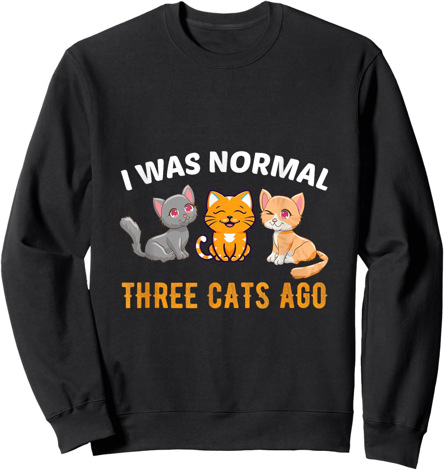 I was normal three Cats ago Kitty Cat Lover Men Women Sweatshirt - Sweatshirt | Black