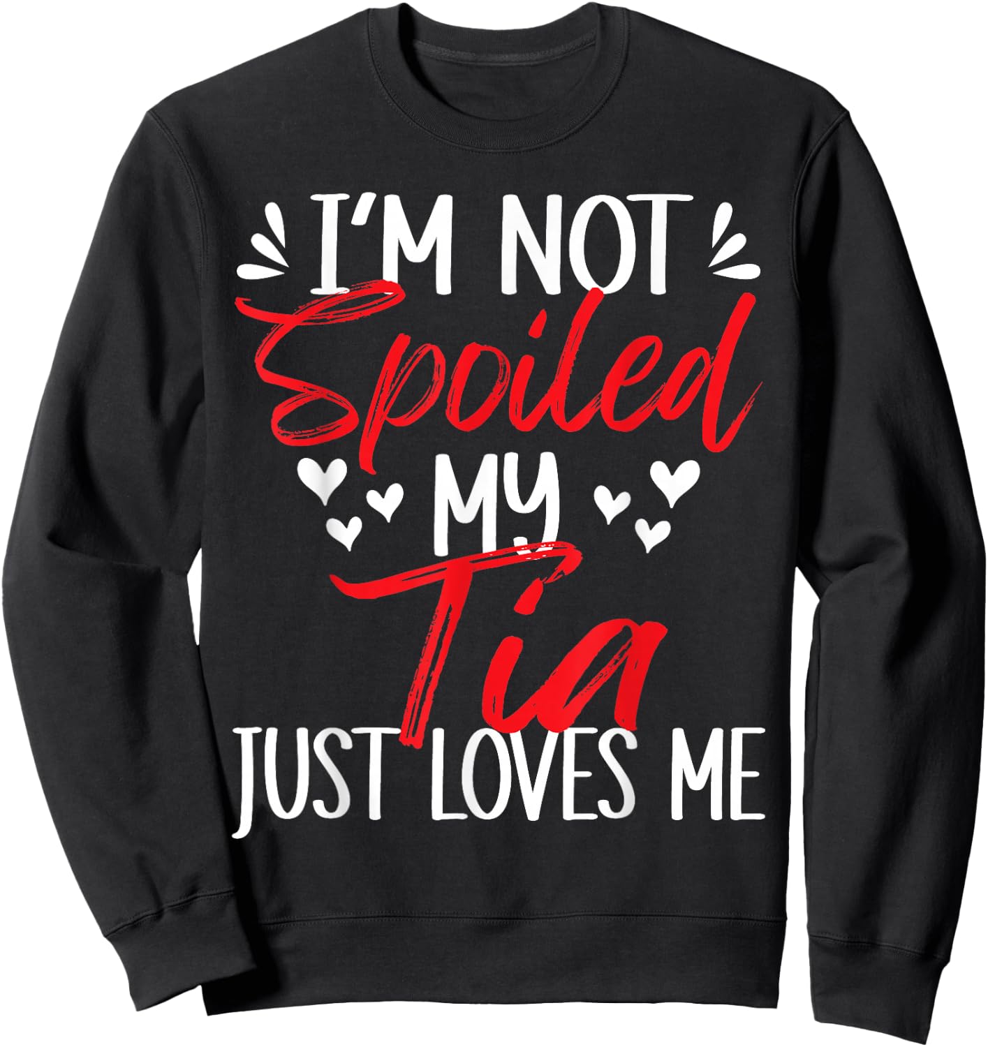 I'm Not Spoiled My Tia Loves Me Funny Child Family Loves Sweatshirt - Sweatshirt | Black